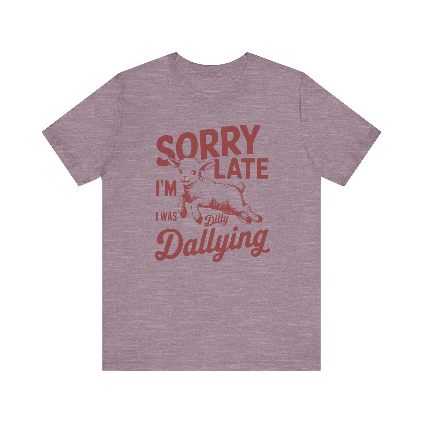Sorry I'm Late, I Was Dilly Dallying- Adult Unisex Jersey Short Sleeve Tee