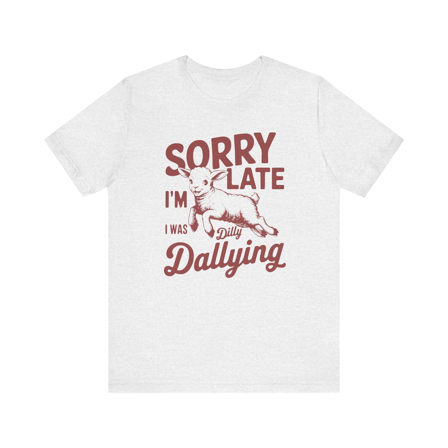 Sorry I'm Late, I Was Dilly Dallying- Adult Unisex Jersey Short Sleeve Tee