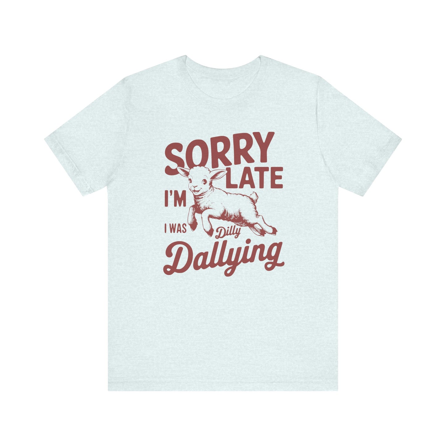Sorry I'm Late, I Was Dilly Dallying- Adult Unisex Jersey Short Sleeve Tee