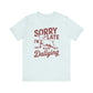 Sorry I'm Late, I Was Dilly Dallying- Adult Unisex Jersey Short Sleeve Tee