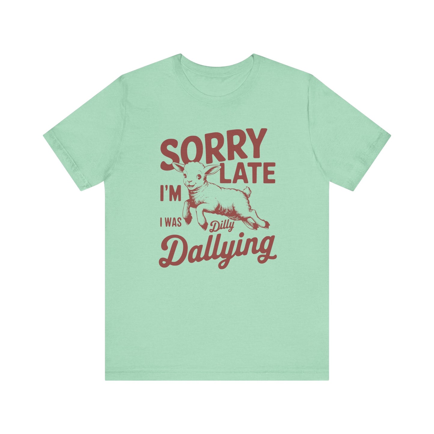 Sorry I'm Late, I Was Dilly Dallying- Adult Unisex Jersey Short Sleeve Tee