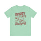Sorry I'm Late, I Was Dilly Dallying- Adult Unisex Jersey Short Sleeve Tee