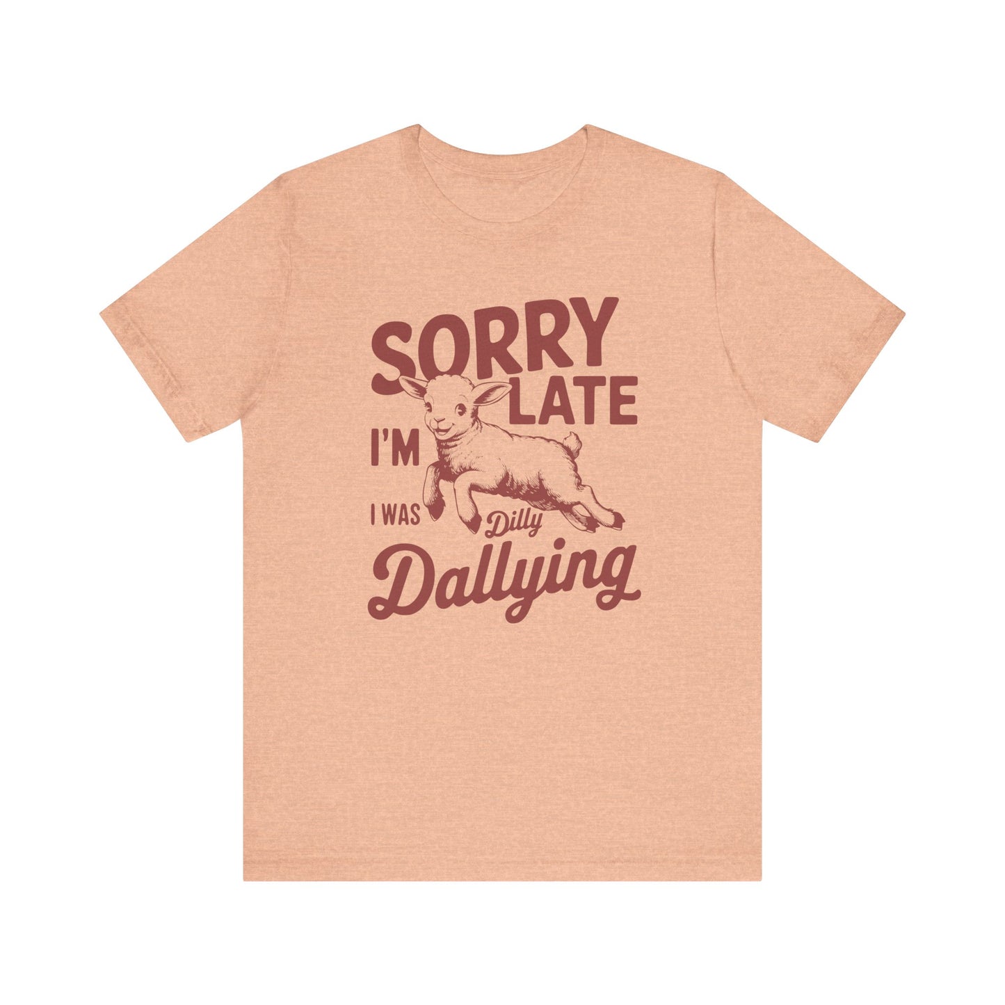Sorry I'm Late, I Was Dilly Dallying- Adult Unisex Jersey Short Sleeve Tee