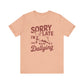 Sorry I'm Late, I Was Dilly Dallying- Adult Unisex Jersey Short Sleeve Tee