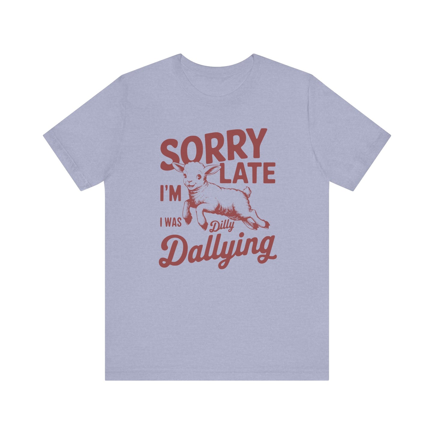 Sorry I'm Late, I Was Dilly Dallying- Adult Unisex Jersey Short Sleeve Tee