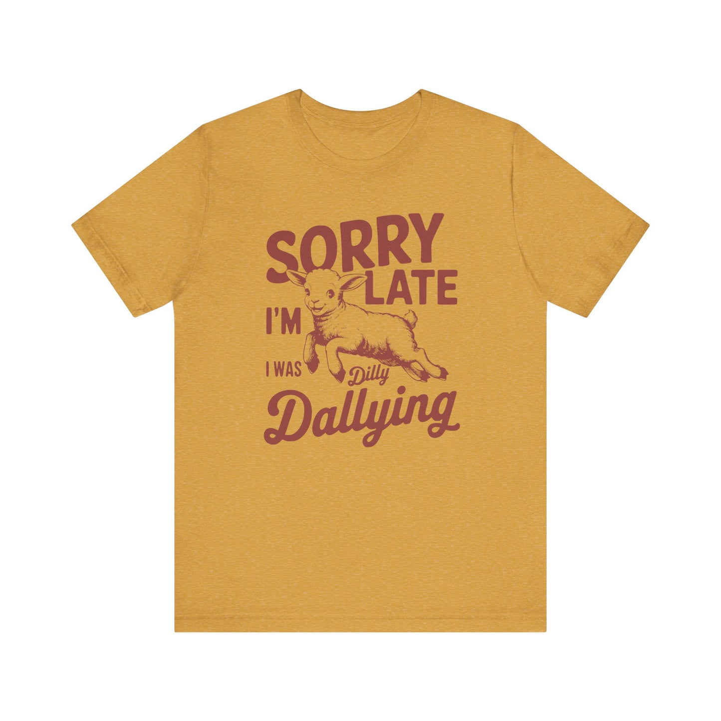 Sorry I'm Late, I Was Dilly Dallying- Adult Unisex Jersey Short Sleeve Tee