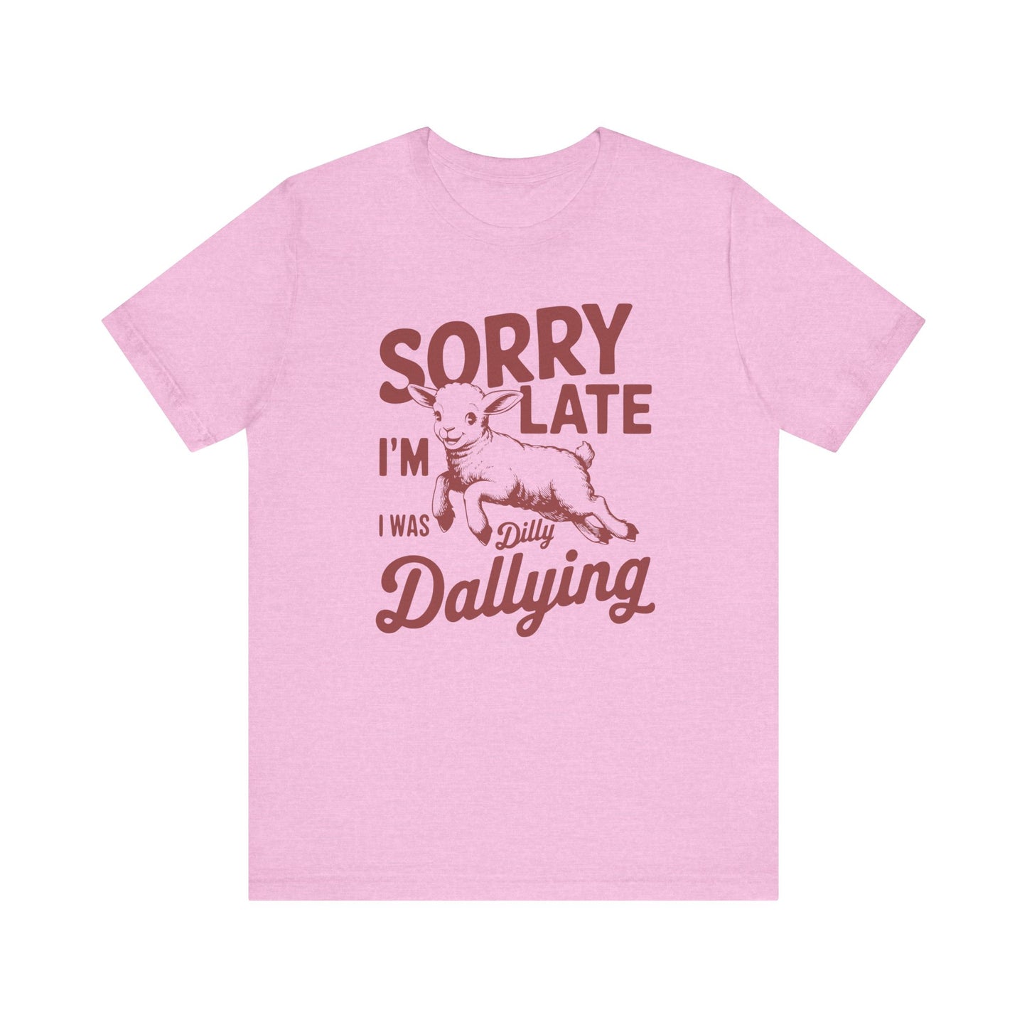 Sorry I'm Late, I Was Dilly Dallying- Adult Unisex Jersey Short Sleeve Tee
