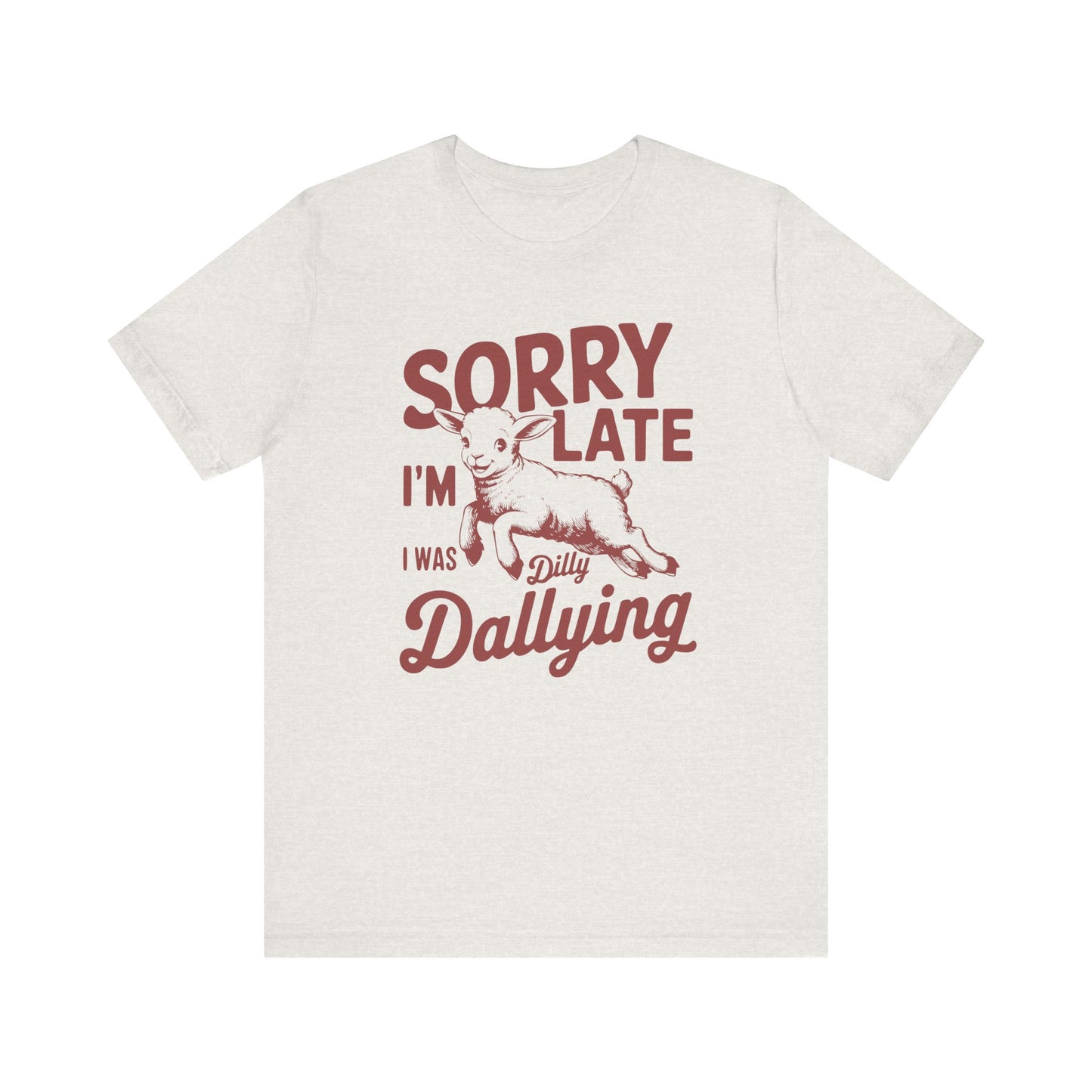Sorry I'm Late, I Was Dilly Dallying- Adult Unisex Jersey Short Sleeve Tee