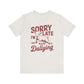 Sorry I'm Late, I Was Dilly Dallying- Adult Unisex Jersey Short Sleeve Tee