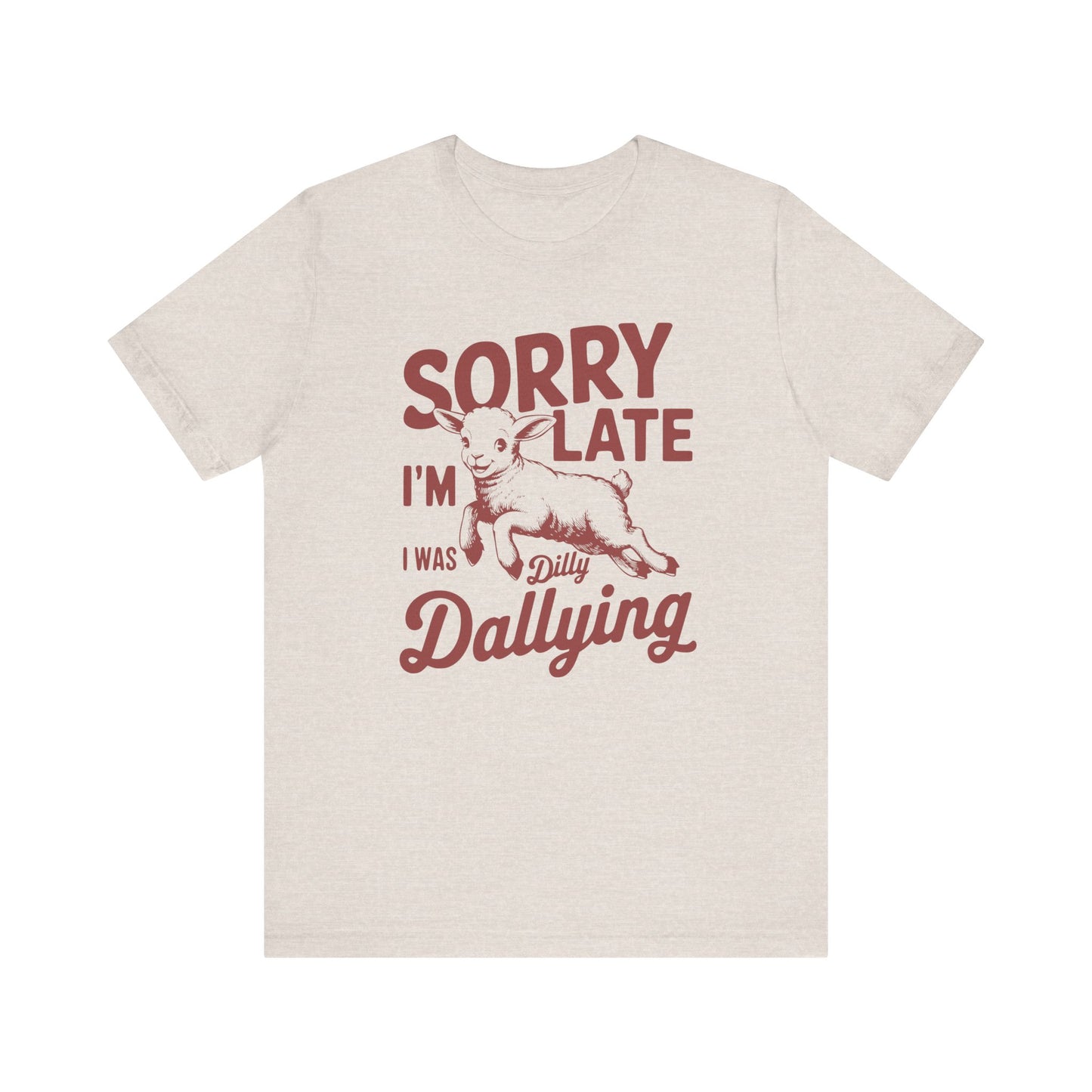 Sorry I'm Late, I Was Dilly Dallying- Adult Unisex Jersey Short Sleeve Tee