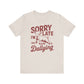 Sorry I'm Late, I Was Dilly Dallying- Adult Unisex Jersey Short Sleeve Tee