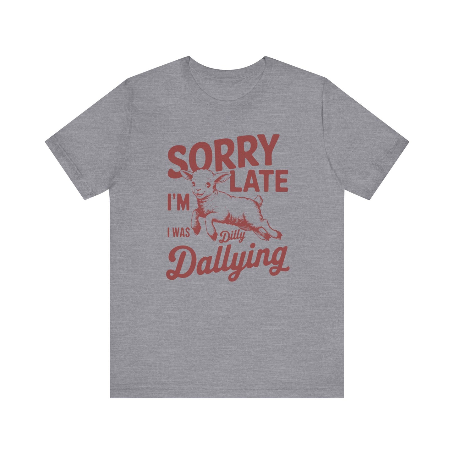 Sorry I'm Late, I Was Dilly Dallying- Adult Unisex Jersey Short Sleeve Tee