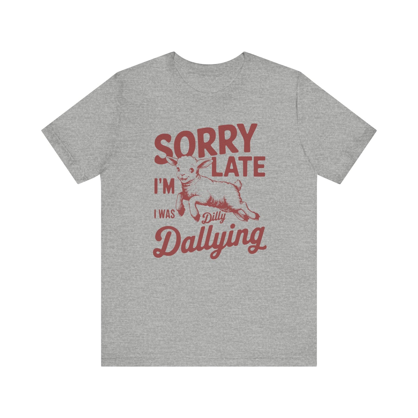 Sorry I'm Late, I Was Dilly Dallying- Adult Unisex Jersey Short Sleeve Tee