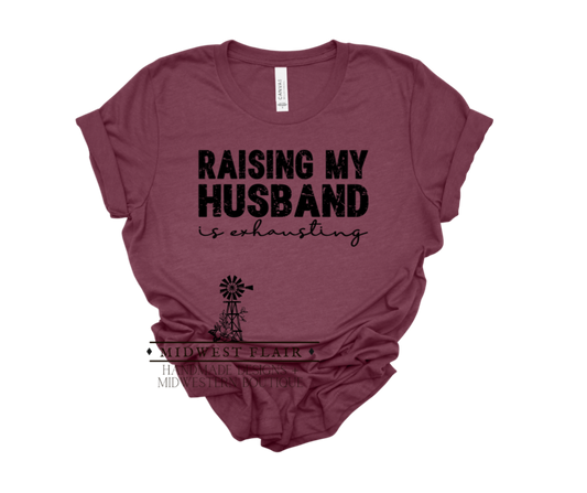 Raising My Husband Is Exhausting - T -Shirt