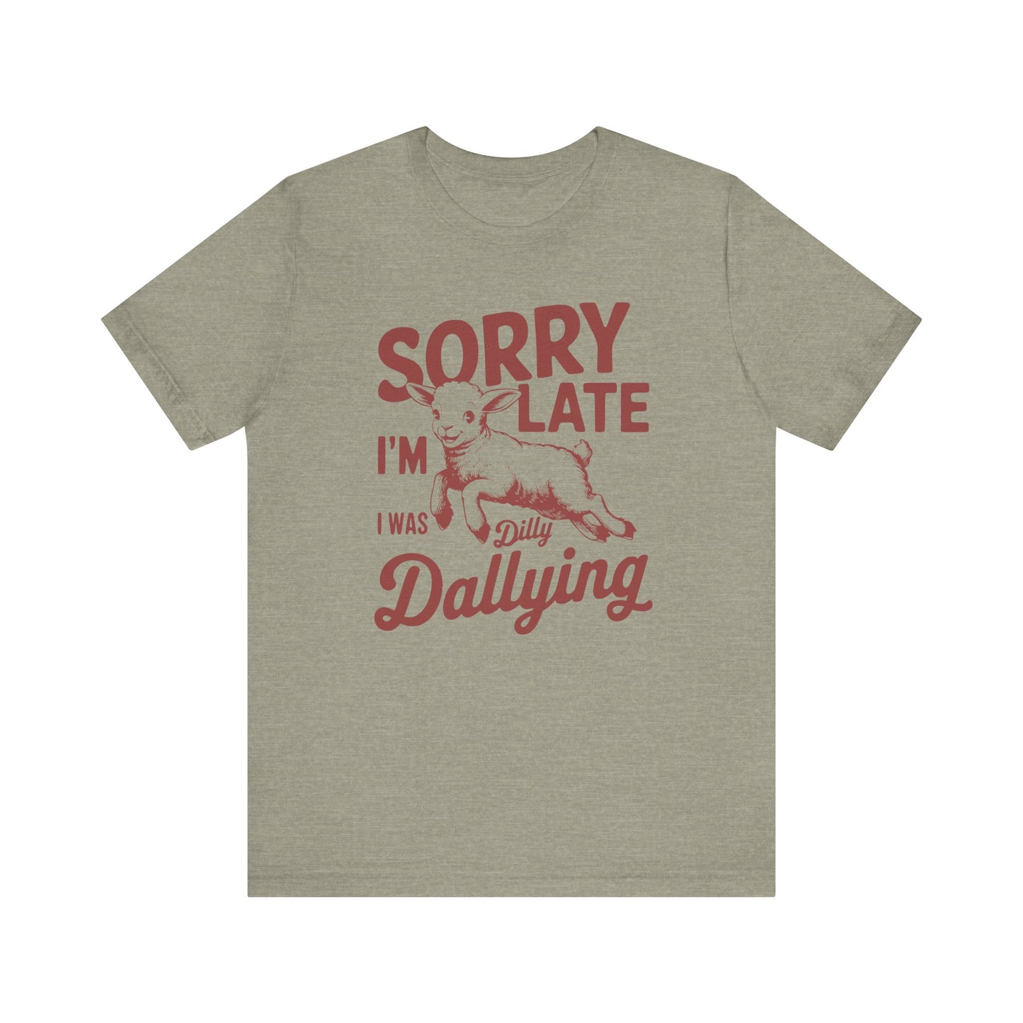 Sorry I'm Late, I Was Dilly Dallying- Adult Unisex Jersey Short Sleeve Tee
