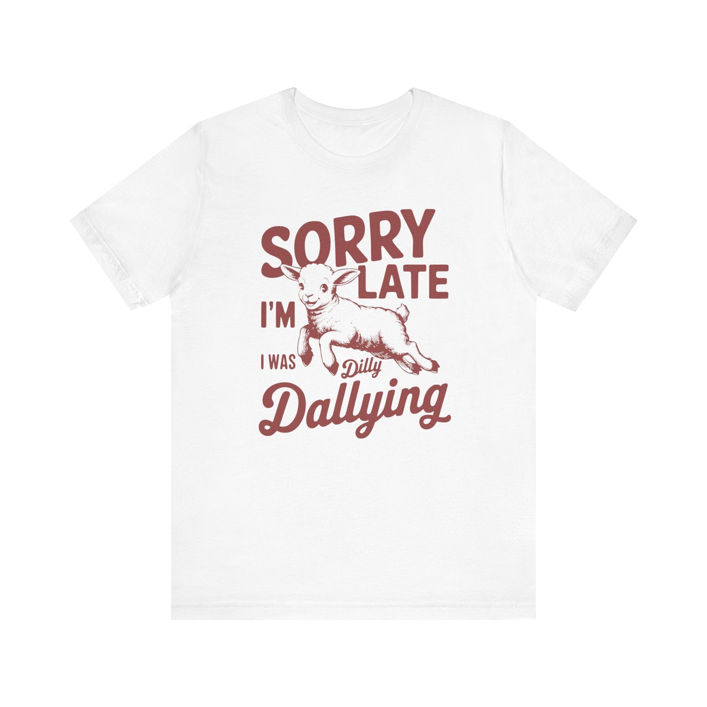 Sorry I'm Late, I Was Dilly Dallying- Adult Unisex Jersey Short Sleeve Tee