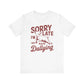 Sorry I'm Late, I Was Dilly Dallying- Adult Unisex Jersey Short Sleeve Tee