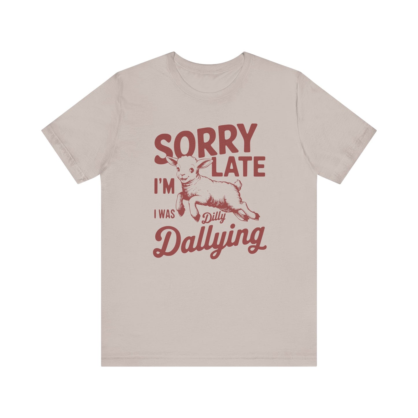 Sorry I'm Late, I Was Dilly Dallying- Adult Unisex Jersey Short Sleeve Tee