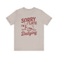 Sorry I'm Late, I Was Dilly Dallying- Adult Unisex Jersey Short Sleeve Tee