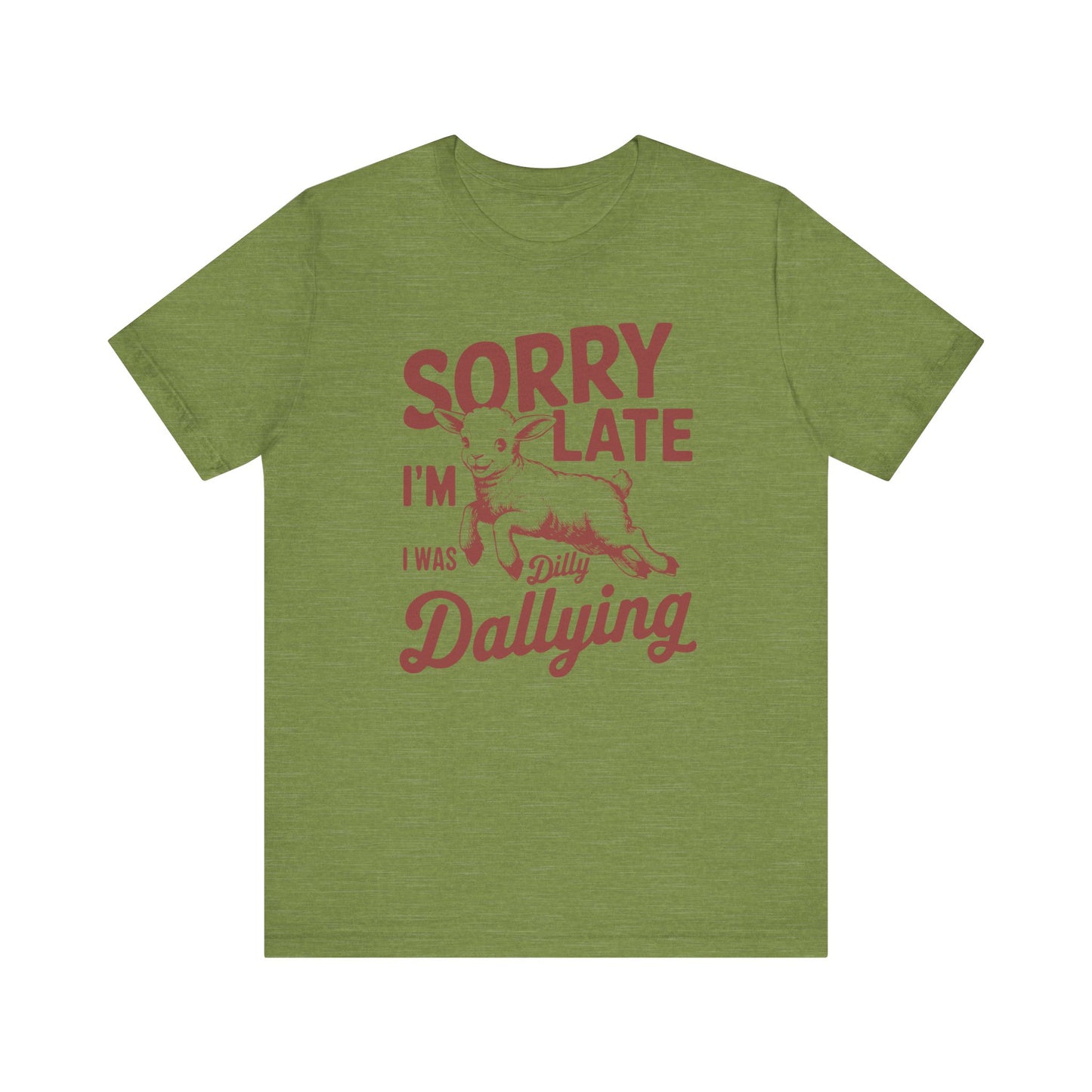 Sorry I'm Late, I Was Dilly Dallying- Adult Unisex Jersey Short Sleeve Tee