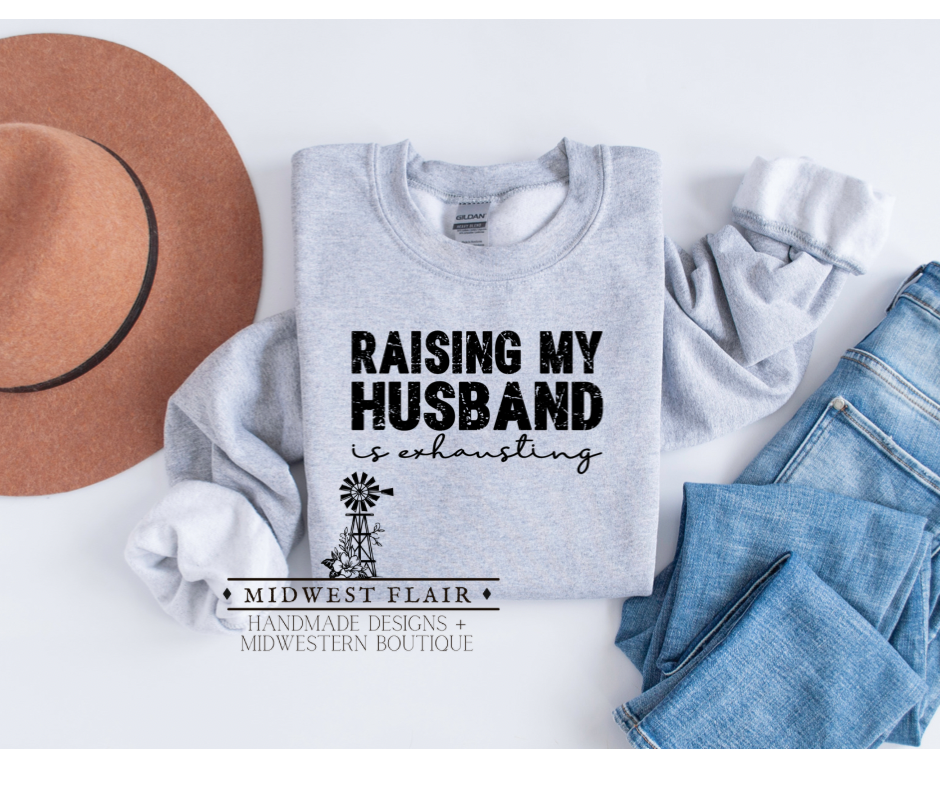 Raising My Husband Is Exhausting- Crewneck