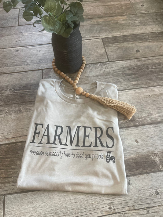 Farmers- Someone Has To Feed You People- T Shirt