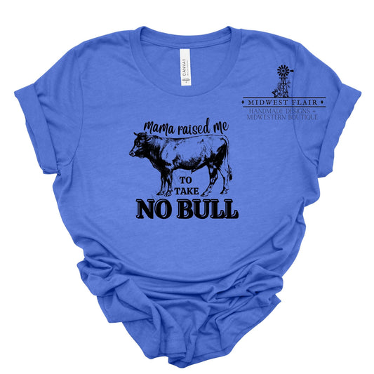 Mama Raised Me To Take No Bull- T-Shirt [Choose your color]