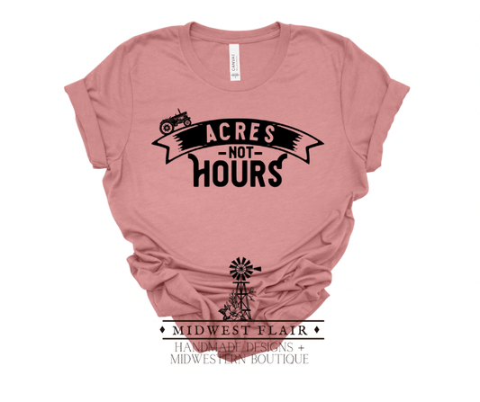 Acres Not Hours- T-Shirt